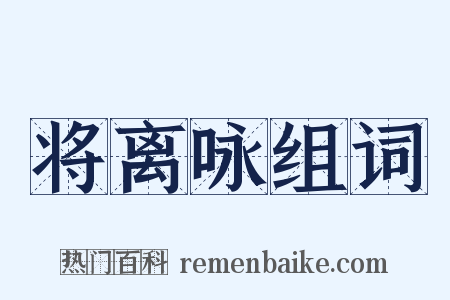 将离咏组词是什么意思的图片